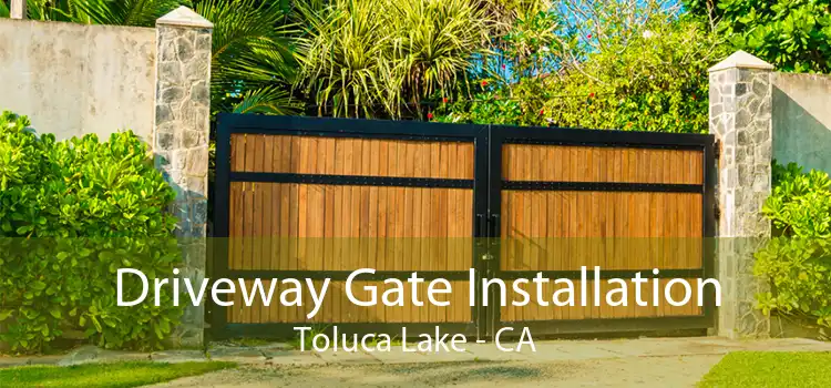 Driveway Gate Installation Toluca Lake - CA